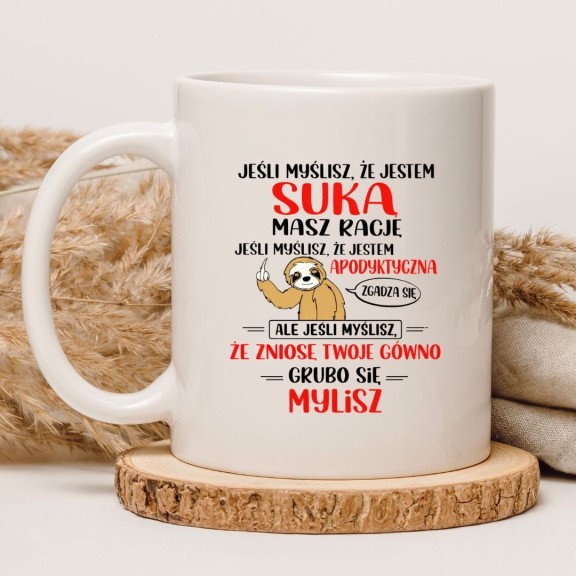 Kubek Jeśli myślisz, że jestem suka – masz rację… ale jeśli myślisz, że zniosę twoje gówno, grubo się mylisz