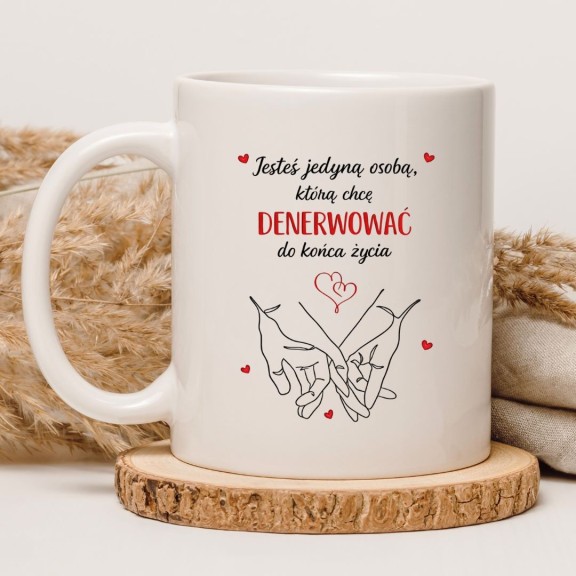 KUBEK Z NAPISEM "JESTEŚ JEDYNĄ OSOBĄ, KTÓRĄ CHCĘ DENERWOWAĆ DO KOŃCA ŻYCIA"